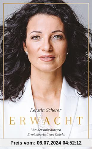 Erwacht: Von der unbedingten Erreichbarkeit des Glücks - Die Biografie der Systemaufstellerin Kerstin Scherer über Hellsichtigkeit und Spiritualität